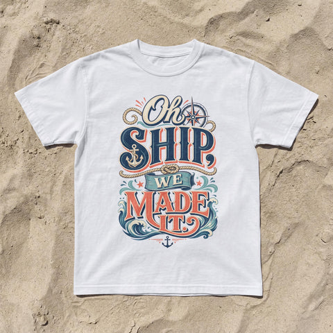 Oh Ship, We Made It | When You Make It To Embarkation | Cruise Humor Shirt
