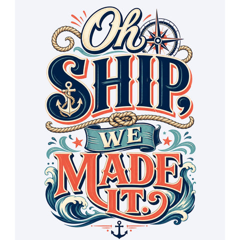 Oh Ship, We Made It | When You Make It To Embarkation | Cruise Humor Shirt
